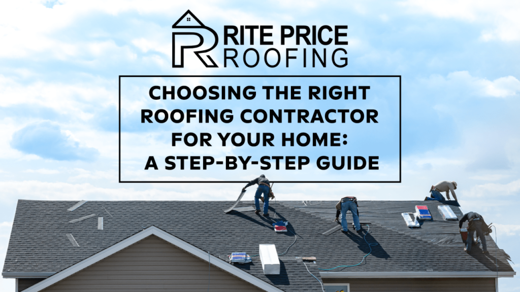 Choosing the Right Roofing Contractor for Your Home: A Step-by-Step Guide